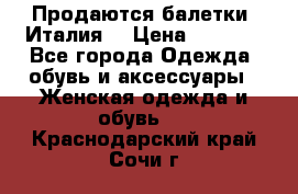 Продаются балетки (Италия) › Цена ­ 7 200 - Все города Одежда, обувь и аксессуары » Женская одежда и обувь   . Краснодарский край,Сочи г.